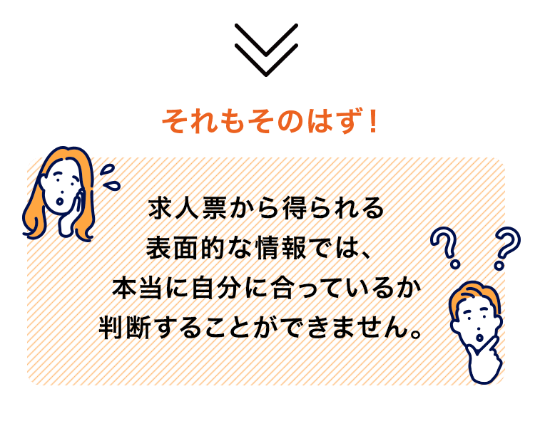 求人票から得られる表面的な情報では、本当に自分に合っているか判断することができません。
